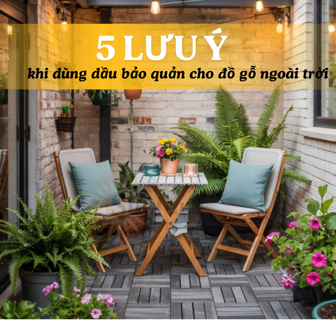 5 Lưu Ý Khi Dùng Dầu Bảo Dưỡng Gỗ Cho Đồ Gỗ Ngoài Trời